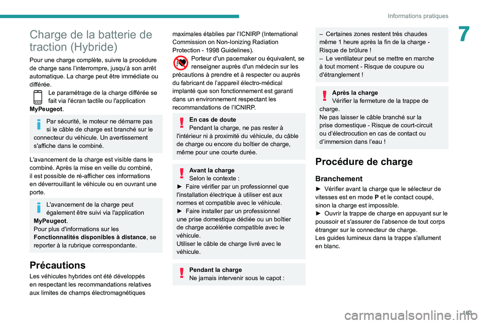 Peugeot 508 2020  Manuel du propriétaire (in French) 163
Informations pratiques
7Charge de la batterie de 
traction (Hybride)
Pour une charge complète, suivre la procédure 
de charge sans l’interrompre, jusqu’à son arrêt 
automatique. La charge 