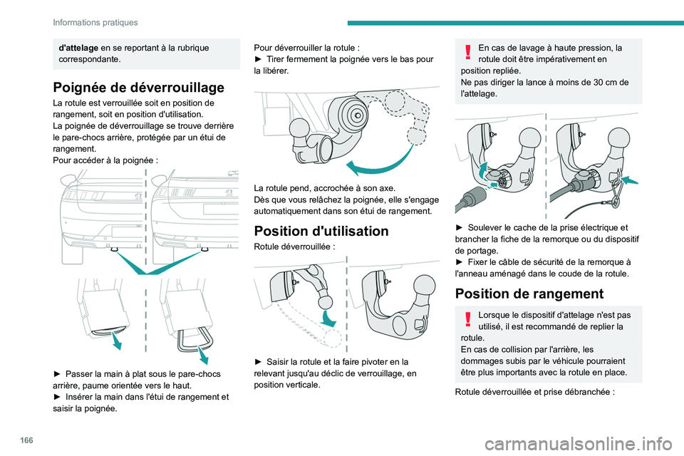 Peugeot 508 2020  Manuel du propriétaire (in French) 166
Informations pratiques
d'attelage en se reportant à la rubrique 
correspondante.
Poignée de déverrouillage
La rotule est verrouillée soit en position de 
rangement, soit en position d'