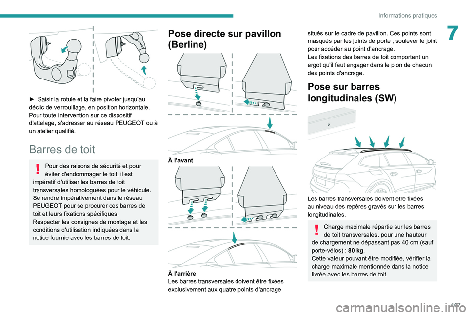 Peugeot 508 2020  Manuel du propriétaire (in French) 167
Informations pratiques
7
 
► Saisir la rotule et la faire pivoter jusqu'au 
déclic de verrouillage, en position horizontale.
Pour toute intervention sur ce dispositif 
d'attelage, s'