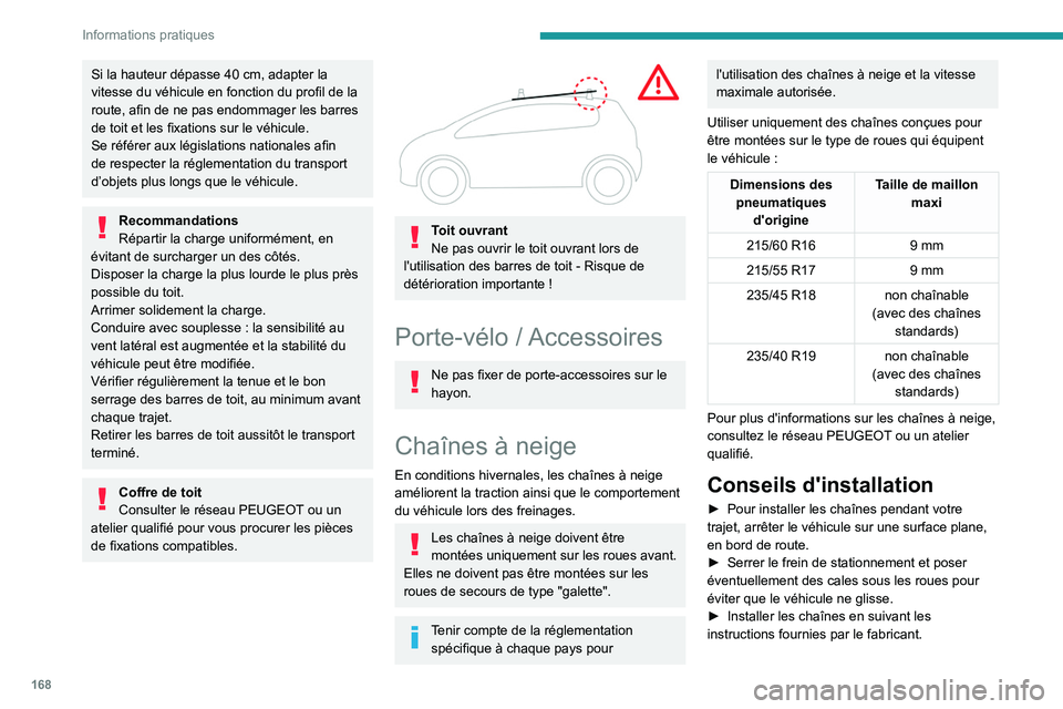 Peugeot 508 2020  Manuel du propriétaire (in French) 168
Informations pratiques
Si la hauteur dépasse 40 cm, adapter la 
vitesse du véhicule en fonction du profil de la 
route, afin de ne pas endommager les barres 
de toit et les fixations sur le véh
