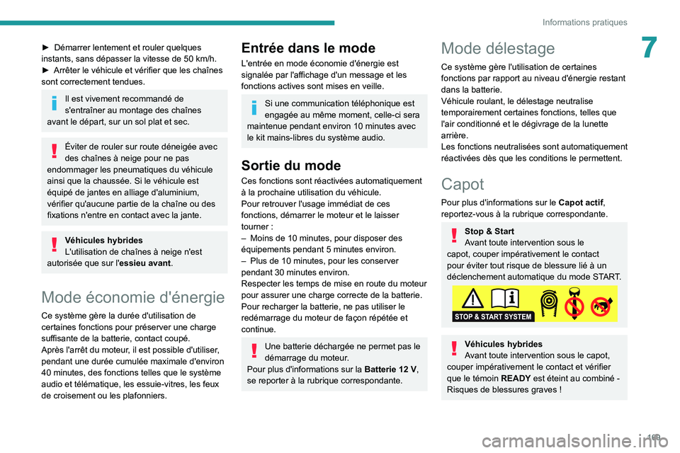 Peugeot 508 2020  Manuel du propriétaire (in French) 169
Informations pratiques
7► Démarrer lentement et rouler quelques 
instants, sans dépasser la vitesse de 50   km/h.
►
 
Arrêter le véhicule et vérifier que les chaînes 
sont correctement t