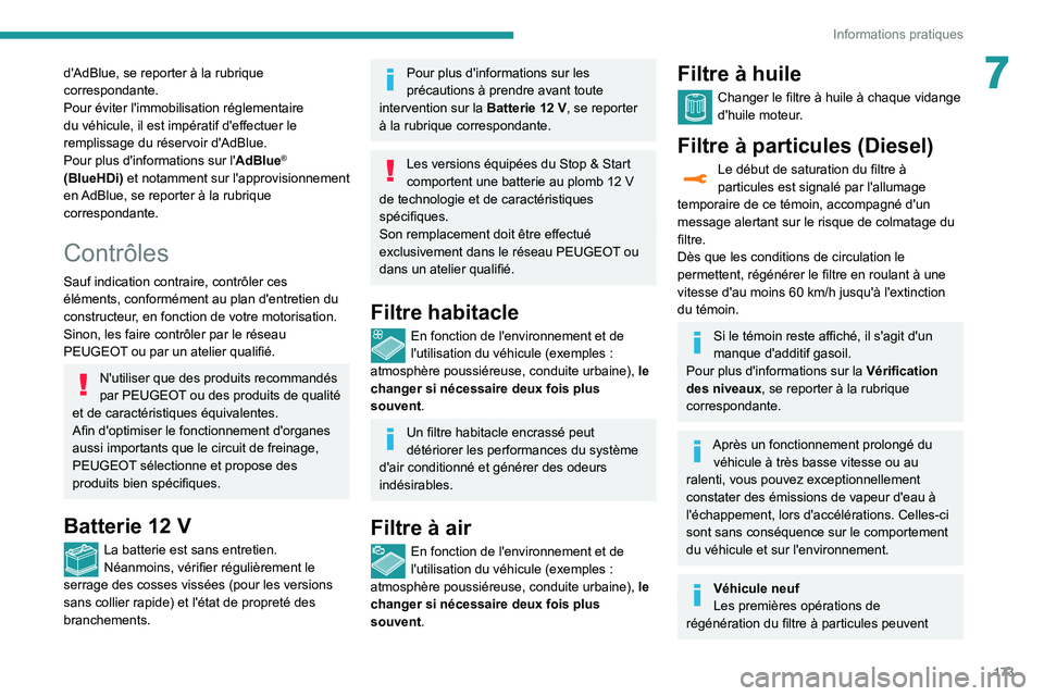 Peugeot 508 2020  Manuel du propriétaire (in French) 173
Informations pratiques
7d'AdBlue, se reporter à la rubrique 
correspondante.
Pour éviter l'immobilisation réglementaire 
du véhicule, il est impératif d'effectuer le 
remplissage 