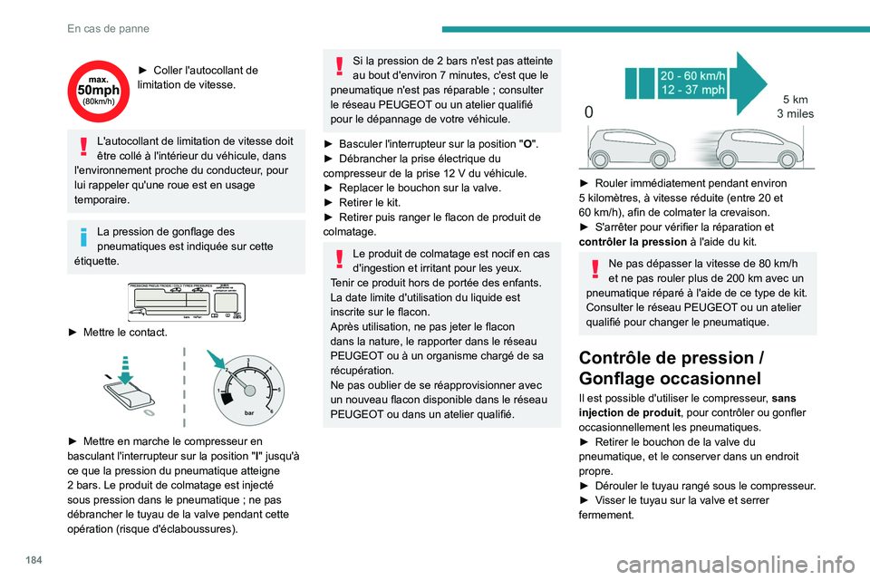 Peugeot 508 2020  Manuel du propriétaire (in French) 184
En cas de panne
► Coller l'autocollant de 
limitation de vitesse.
L'autocollant de limitation de vitesse doit 
être collé à l'intérieur du véhicule, dans 
l'environnement pr