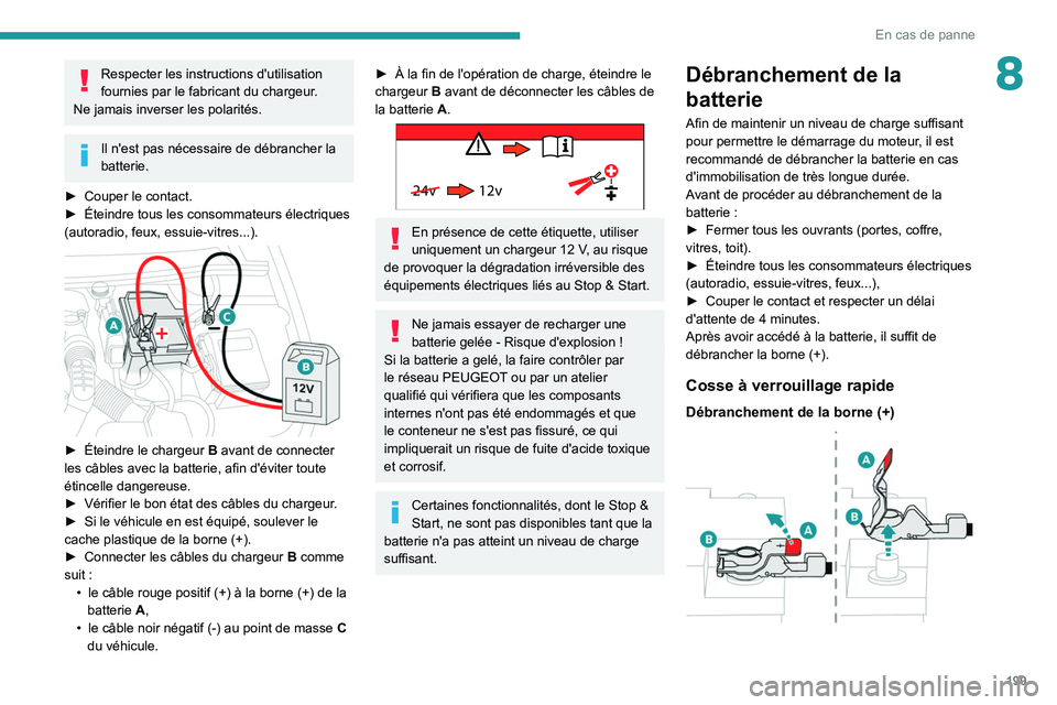 Peugeot 508 2020  Manuel du propriétaire (in French) 199
En cas de panne
8Respecter les instructions d'utilisation 
fournies par le fabricant du chargeur.
Ne jamais inverser les polarités.
Il n'est pas nécessaire de débrancher la 
batterie.
