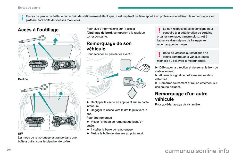 Peugeot 508 2020  Manuel du propriétaire (in French) 204
En cas de panne
En cas de panne de batterie ou du frein de stationnement électrique, \
il est impératif de faire appel à un professionnel utilisant le remorqu\
age avec 
plateau (hors boîte de