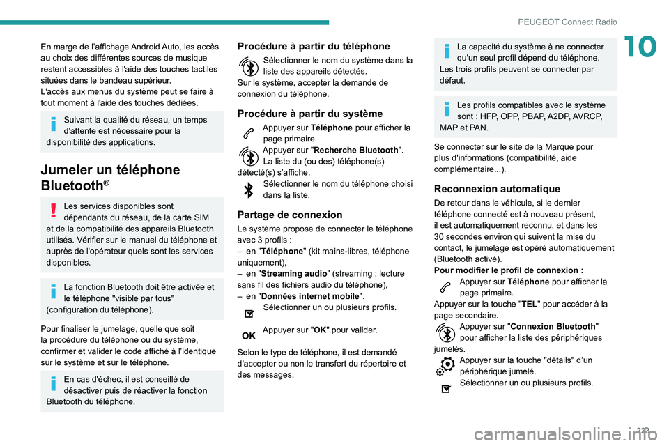 Peugeot 508 2020  Manuel du propriétaire (in French) 223
PEUGEOT Connect Radio
10En marge de l’affichage Android Auto, les accès 
au choix des différentes sources de musique 
restent accessibles à l'aide des touches tactiles 
situées dans le b