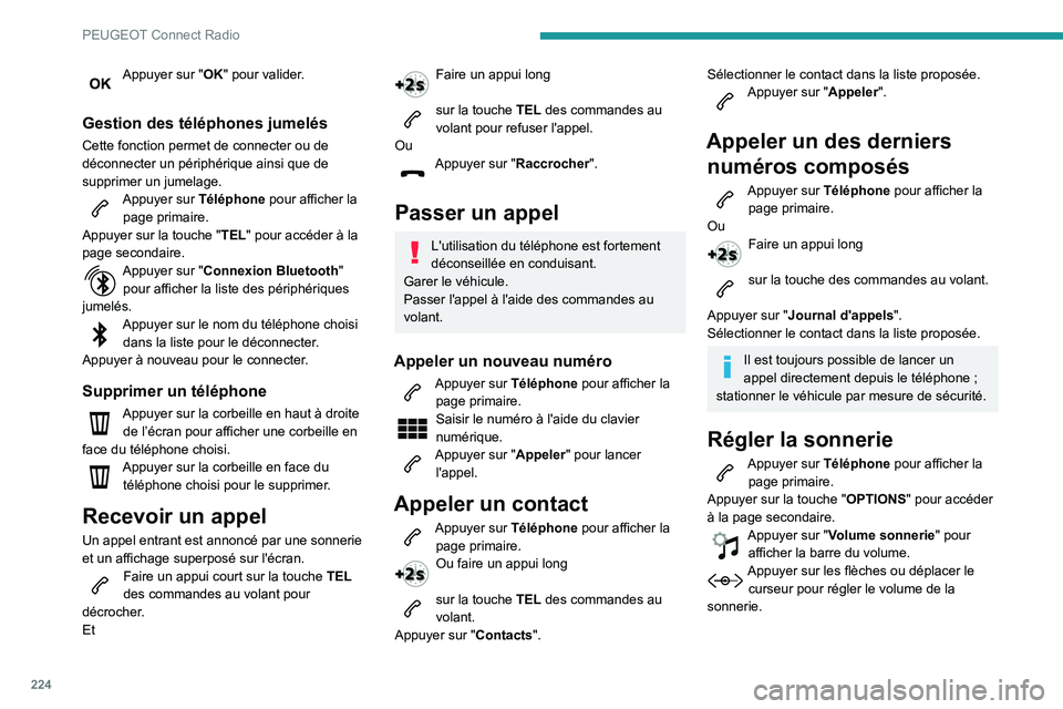 Peugeot 508 2020  Manuel du propriétaire (in French) 224
PEUGEOT Connect Radio
Appuyer sur "OK" pour valider. 
Gestion des téléphones jumelés
Cette fonction permet de connecter ou de 
déconnecter un périphérique ainsi que de 
supprimer un 