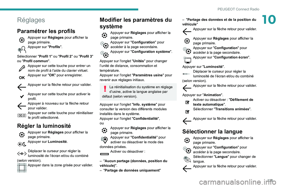 Peugeot 508 2020  Manuel du propriétaire (in French) 225
PEUGEOT Connect Radio
10Réglages
Paramétrer les profils
Appuyer sur Réglages pour afficher la page primaire.
Appuyer sur "Profils". 
Sélectionner " Profil 1" ou "Profil 2&#