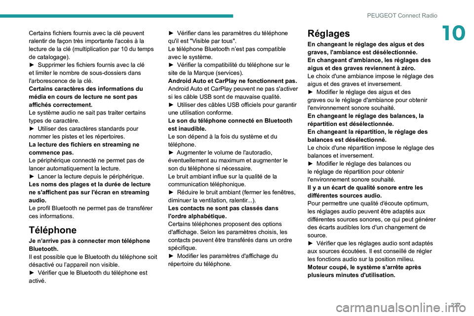 Peugeot 508 2020  Manuel du propriétaire (in French) 227
PEUGEOT Connect Radio
10Certains fichiers fournis avec la clé peuvent 
ralentir de façon très importante l'accès à la 
lecture de la clé (multiplication par 10 du temps 
de catalogage).
