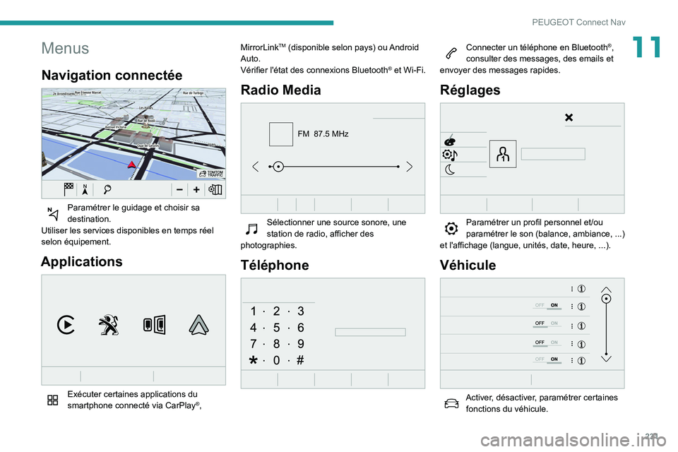 Peugeot 508 2020 Manuel du propriétaire (in French) 231
PEUGEOT Connect Nav
11Menus
Navigation connectée
Paramétrer le guidage et choisir sa
destination.
Utiliser les services disponibles en temps réel
selon équipement.
Applications
Exécut Peugeot 508 2020 Manuel du propriétaire (in French) 231
PEUGEOT Connect Nav
11Menus
Navigation connectée
Paramétrer le guidage et choisir sa
destination.
Utiliser les services disponibles en temps réel
selon équipement.
Applications
Exécut