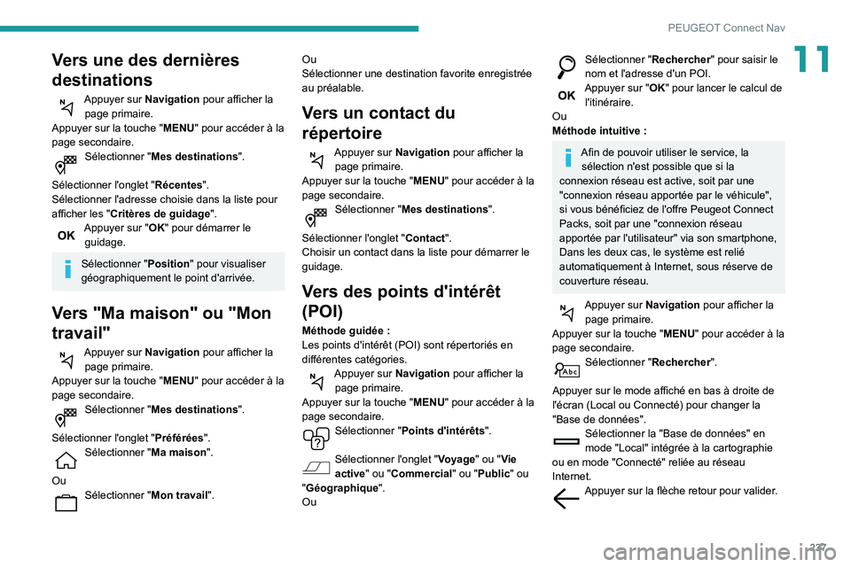 Peugeot 508 2020 Manuel du propriétaire (in French) 237
PEUGEOT Connect Nav
11Vers une des dernières
destinations
Appuyer sur Navigation pour afficher la page primaire.
Appuyer sur la touche " MENU" pour accéder à la
page secondaire.
Séle Peugeot 508 2020 Manuel du propriétaire (in French) 237
PEUGEOT Connect Nav
11Vers une des dernières
destinations
Appuyer sur Navigation pour afficher la page primaire.
Appuyer sur la touche " MENU" pour accéder à la
page secondaire.
Séle