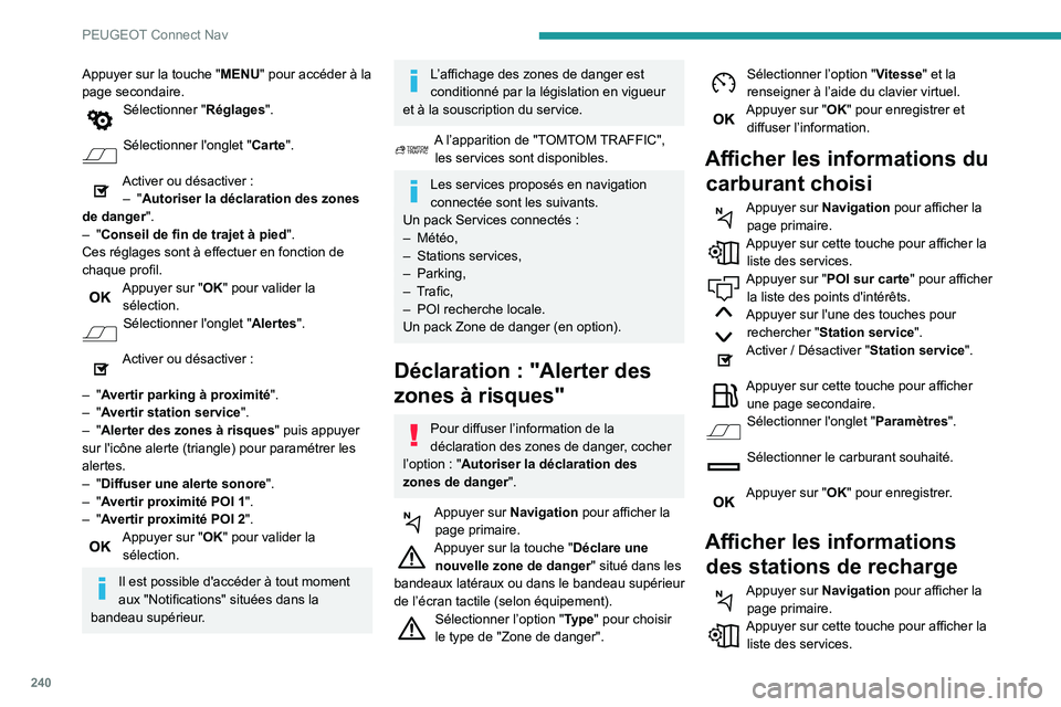 Peugeot 508 2020  Manuel du propriétaire (in French) 240
PEUGEOT Connect Nav
Appuyer sur la touche "MENU" pour accéder à la 
page secondaire.
Sélectionner " Réglages". 
Sélectionner l'onglet " Carte". 
Activer ou désact