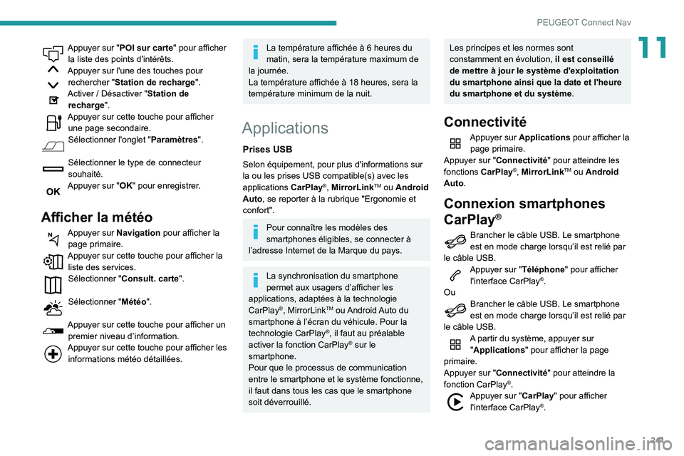 Peugeot 508 2020  Manuel du propriétaire (in French) 241
PEUGEOT Connect Nav
11Appuyer sur "POI sur carte" pour afficher la liste des points d'intérêts.
Appuyer sur l'une des touches pour rechercher " Station de recharge".
Acti