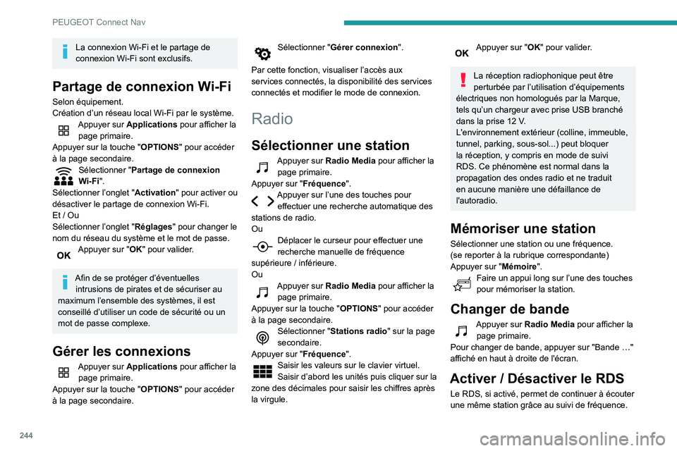 Peugeot 508 2020  Manuel du propriétaire (in French) 244
PEUGEOT Connect Nav
La connexion Wi-Fi et le partage de 
connexion Wi-Fi sont exclusifs.
Partage de connexion Wi-Fi
Selon équipement.
Création d’un réseau local Wi-Fi par le système.
Appuyer