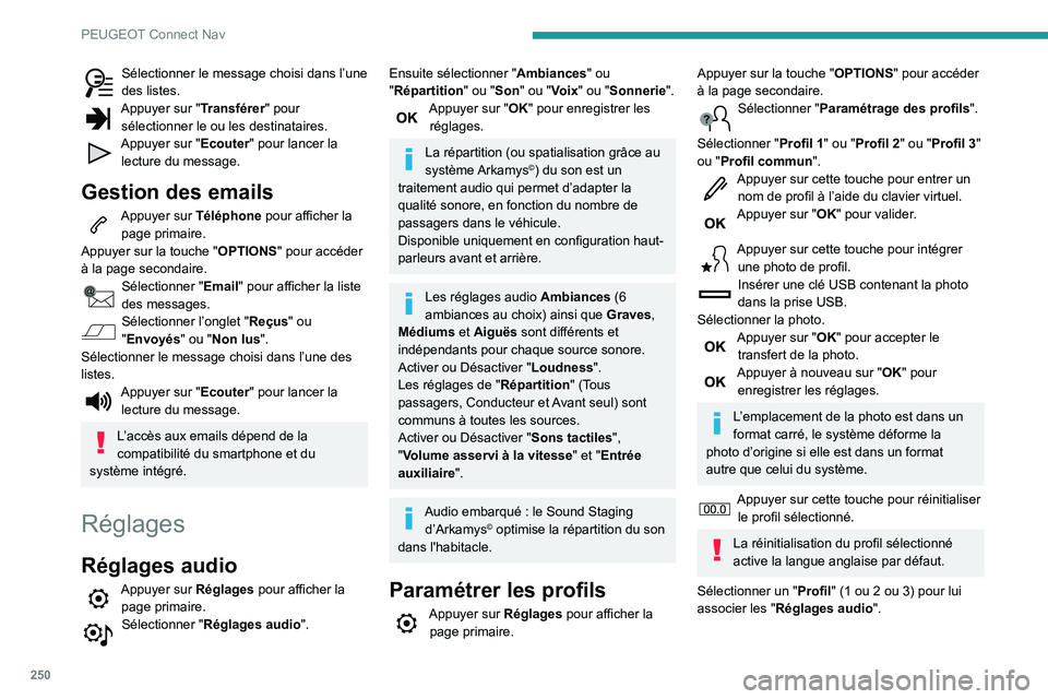 Peugeot 508 2020  Manuel du propriétaire (in French) 250
PEUGEOT Connect Nav
Sélectionner le message choisi dans l’une 
des listes.
Appuyer sur "Transférer" pour 
sélectionner le ou les destinataires.
Appuyer sur "Ecouter" pour lanc