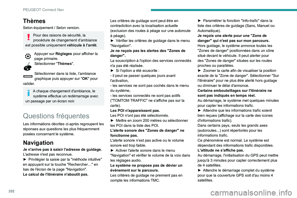 Peugeot 508 2020  Manuel du propriétaire (in French) 252
PEUGEOT Connect Nav
Thèmes
Selon équipement / Selon version.
Pour des raisons de sécurité, la 
procédure de changement d’ambiance 
est possible uniquement  véhicule à l’arrêt.
Appuyer 