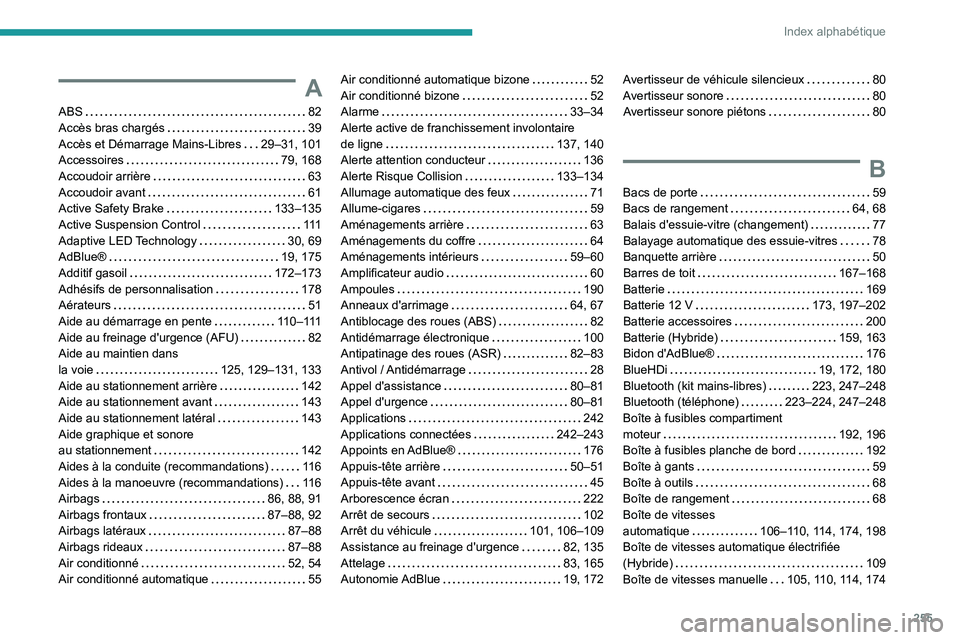 Peugeot 508 2020  Manuel du propriétaire (in French) 255
Index alphabétique
A
ABS    82
Accès bras chargés     
39
Accès et Démarrage Mains-Libres
    
29–31, 101
Accessoires
    
79, 168
Accoudoir arrière
    
63
Accoudoir avant
    
61
Active 