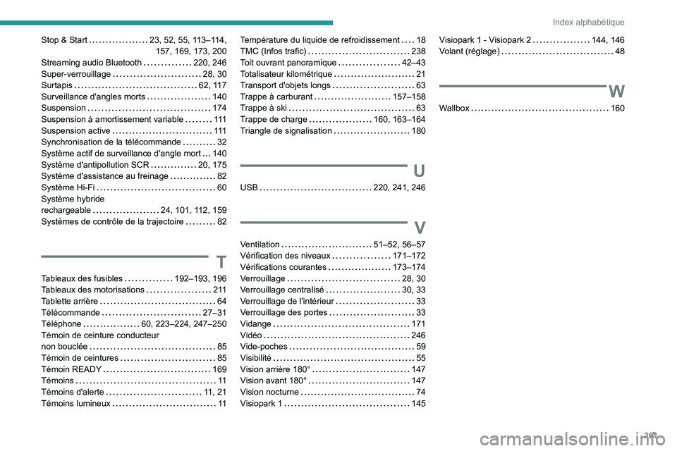Peugeot 508 2020  Manuel du propriétaire (in French) 261
Index alphabétique
Stop & Start     23, 52, 55, 113–114,  
157, 169, 173, 200
Streaming audio Bluetooth
    
220, 246
Super-verrouillage
    
28, 30
Surtapis
    
62, 117
Surveillance d'ang