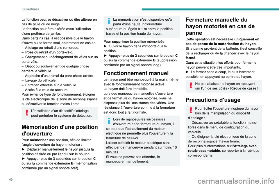 Peugeot 508 2020  Manuel du propriétaire (in French) 40
Ouvertures
La fonction peut se désactiver ou être altérée en 
cas de pluie ou de neige.
La fonction peut être altérée avec l'utilisation 
d'une prothèse de jambe.
Dans certains cas,