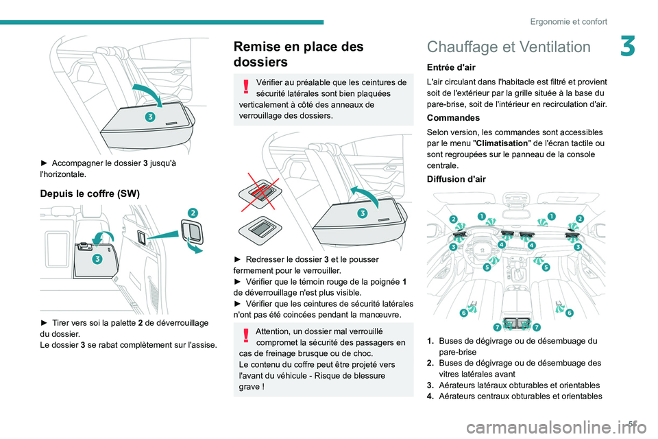 Peugeot 508 2020 Manuel du propriétaire (in French) 51
Ergonomie et confort
3
► Accompagner le dossier 3 jusqu'à
l'horizontale.
Depuis le coffre (SW)
► Tirer vers soi la palette 2 de déverrouillage
du dossier.
Le dossier
3
s Peugeot 508 2020 Manuel du propriétaire (in French) 51
Ergonomie et confort
3
► Accompagner le dossier 3 jusqu'à
l'horizontale.
Depuis le coffre (SW)
► Tirer vers soi la palette 2 de déverrouillage
du dossier.
Le dossier
3
s