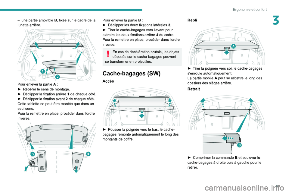 Peugeot 508 2020 Manuel du propriétaire (in French) 65
Ergonomie et confort
3– une partie amovible B , fixée sur le cadre de la
lunette arrière.
Pour enlever la partie A :
► Repérer le sens de montage.
►
Déclipper la fixation arri Peugeot 508 2020 Manuel du propriétaire (in French) 65
Ergonomie et confort
3– une partie amovible B , fixée sur le cadre de la
lunette arrière.
Pour enlever la partie A :
► Repérer le sens de montage.
►
Déclipper la fixation arri