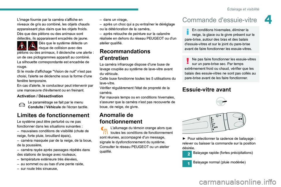 Peugeot 508 2020 Manuel du propriétaire (in French) 75
Éclairage et visibilité
4L'image fournie par la caméra s'affiche en
niveaux de gris au combiné, les objets chauds
apparaissant plus clairs que les objets froids.
Dès que des piétons Peugeot 508 2020 Manuel du propriétaire (in French) 75
Éclairage et visibilité
4L'image fournie par la caméra s'affiche en
niveaux de gris au combiné, les objets chauds
apparaissant plus clairs que les objets froids.
Dès que des piétons