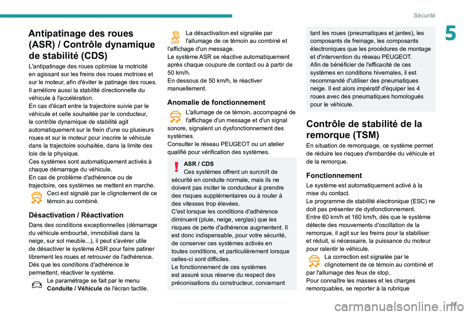Peugeot 508 2020 Manuel du propriétaire (in French) 83
Sécurité
5Antipatinage des roues (ASR) / Contrôle dynamique
de stabilité (CDS)
L'antipatinage des roues optimise la motricité
en agissant sur les freins des roues motrices et
sur le m Peugeot 508 2020 Manuel du propriétaire (in French) 83
Sécurité
5Antipatinage des roues (ASR) / Contrôle dynamique
de stabilité (CDS)
L'antipatinage des roues optimise la motricité
en agissant sur les freins des roues motrices et
sur le m