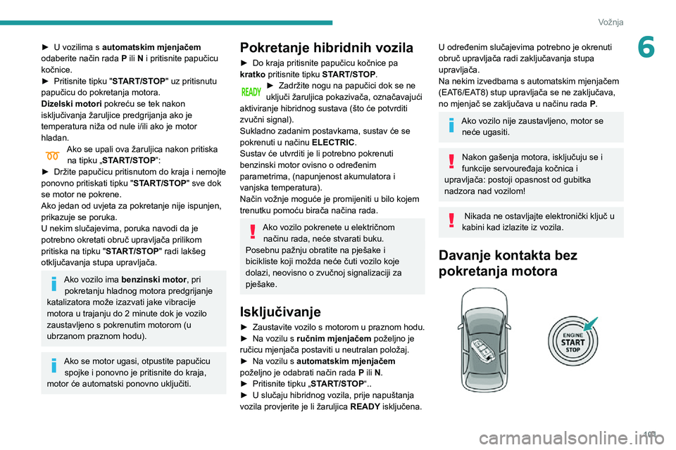 Peugeot 508 2020 Vodič za korisnike (in Croatian) 101
Vožnja
6► U vozilima s automatskim mjenjačem
odaberite način rada P ili N i pritisnite papučicu
kočnice.
► Pritisnite tipku "START/STOP" uz pritisnutu
papučicu do pokretanja Peugeot 508 2020 Vodič za korisnike (in Croatian) 101
Vožnja
6► U vozilima s automatskim mjenjačem
odaberite način rada P ili N i pritisnite papučicu
kočnice.
► Pritisnite tipku "START/STOP" uz pritisnutu
papučicu do pokretanja