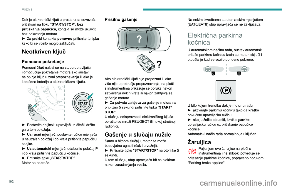 Peugeot 508 2020 Vodič za korisnike (in Croatian) 102
Vožnja
Žaruljica će se ugasiti kako bi se potvrdilo otpuštanje parkirne kočnice, popraćeno
prikazivanjem poruke "Parking brake released".
Žaruljica bljeska reagirajući na ručni z Peugeot 508 2020 Vodič za korisnike (in Croatian) 102
Vožnja
Žaruljica će se ugasiti kako bi se potvrdilo otpuštanje parkirne kočnice, popraćeno
prikazivanjem poruke "Parking brake released".
Žaruljica bljeska reagirajući na ručni z