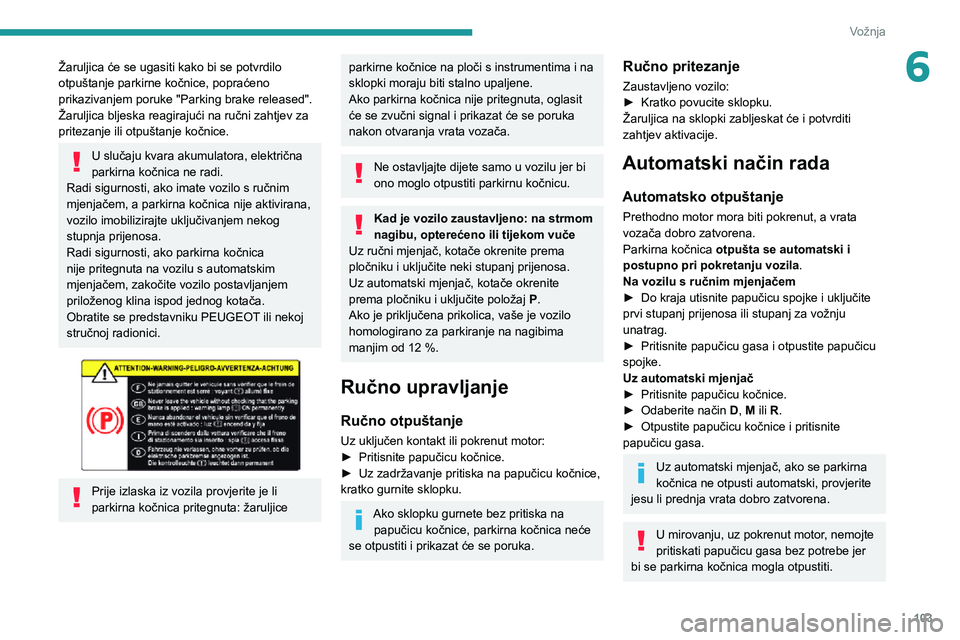 Peugeot 508 2020 Vodič za korisnike (in Croatian) 103
Vožnja
6Žaruljica će se ugasiti kako bi se potvrdilo
otpuštanje parkirne kočnice, popraćeno
prikazivanjem poruke "Parking brake released".
Žaruljica bljeska reagirajući na ručni Peugeot 508 2020 Vodič za korisnike (in Croatian) 103
Vožnja
6Žaruljica će se ugasiti kako bi se potvrdilo
otpuštanje parkirne kočnice, popraćeno
prikazivanjem poruke "Parking brake released".
Žaruljica bljeska reagirajući na ručni