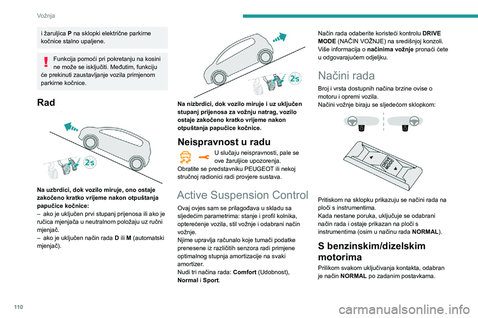 Peugeot 508 2020  Vodič za korisnike (in Croatian) 11 0
Vožnja
i žaruljica P na sklopki električne parkirne 
kočnice stalno upaljene.
Funkcija pomoći pri pokretanju na kosini 
ne može se isključiti. Međutim, funkciju 
će prekinuti zaustavljan