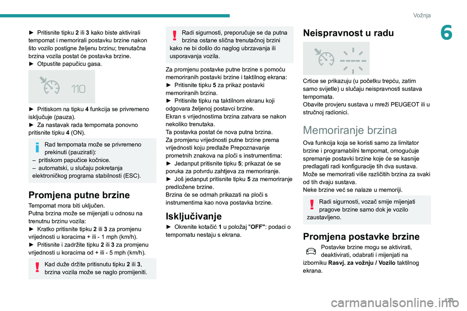 Peugeot 508 2020 Vodič za korisnike (in Croatian) 123
Vožnja
6► Pritisnite tipku 2 ili 3 kako biste aktivirali
tempomat i memorirali postavku brzine nakon
što vozilo postigne željenu brzinu; trenutačna
brzina vozila postat će postavka brzin Peugeot 508 2020 Vodič za korisnike (in Croatian) 123
Vožnja
6► Pritisnite tipku 2 ili 3 kako biste aktivirali
tempomat i memorirali postavku brzine nakon
što vozilo postigne željenu brzinu; trenutačna
brzina vozila postat će postavka brzin