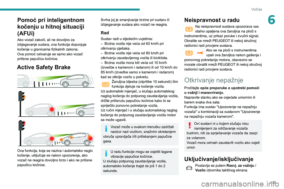 Peugeot 508 2020 Vodič za korisnike (in Croatian) 133
Vožnja
6Pomoć pri inteligentnom
kočenju u hitnoj situaciji
(AFUi)
Ako vozač zakoči, ali ne dovoljno za
izbjegavanje sudara, ova funkcija dopunjuje
kočenje u granicama fizikalnih zakona.
Peugeot 508 2020 Vodič za korisnike (in Croatian) 133
Vožnja
6Pomoć pri inteligentnom
kočenju u hitnoj situaciji
(AFUi)
Ako vozač zakoči, ali ne dovoljno za
izbjegavanje sudara, ova funkcija dopunjuje
kočenje u granicama fizikalnih zakona.