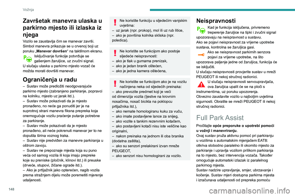 Peugeot 508 2020 Vodič za korisnike (in Croatian) 148
Vožnja
Završetak manevra ulaska u
parkirno mjesto ili izlaska iz
njega
Vozilo se zaustavlja čim se manevar završi.
Simbol manevra prikazuje se u crvenoj boji uz
poruku „Manevar dovršen Peugeot 508 2020 Vodič za korisnike (in Croatian) 148
Vožnja
Završetak manevra ulaska u
parkirno mjesto ili izlaska iz
njega
Vozilo se zaustavlja čim se manevar završi.
Simbol manevra prikazuje se u crvenoj boji uz
poruku „Manevar dovršen