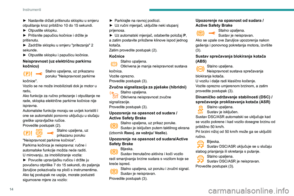 Peugeot 508 2020  Vodič za korisnike (in Croatian) 14
Instrumenti
► Nastavite držati pritisnutu sklopku u smjeru otpuštanja kroz približno 10 do 15 sekundi.► Otpustite sklopku.► Pritisnite papučicu kočnice i držite je pritisnutu.► Zadrž