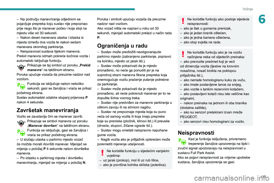 Peugeot 508 2020 Vodič za korisnike (in Croatian) 151
Vožnja
6– Na području manevriranja odjednom se pojavljuje prepreka koju sustav nije prepoznao
prije nego što je manevar počeo i koja stoji na
mjestu više od 30 sekundi.
– Nakon deset ma Peugeot 508 2020 Vodič za korisnike (in Croatian) 151
Vožnja
6– Na području manevriranja odjednom se pojavljuje prepreka koju sustav nije prepoznao
prije nego što je manevar počeo i koja stoji na
mjestu više od 30 sekundi.
– Nakon deset ma