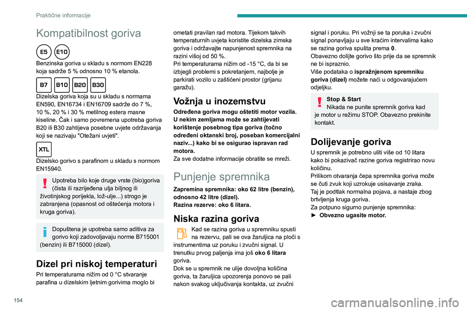 Peugeot 508 2020 Vodič za korisnike (in Croatian) 154
Praktične informacije
Kompatibilnost goriva
Benzinska goriva u skladu s normom EN228 koja sadrže 5 % odnosno 10 % etanola.
Dizelska goriva koja su u skladu s normama EN590, EN16734 i EN16709 Peugeot 508 2020 Vodič za korisnike (in Croatian) 154
Praktične informacije
Kompatibilnost goriva
Benzinska goriva u skladu s normom EN228 koja sadrže 5 % odnosno 10 % etanola.
Dizelska goriva koja su u skladu s normama EN590, EN16734 i EN16709