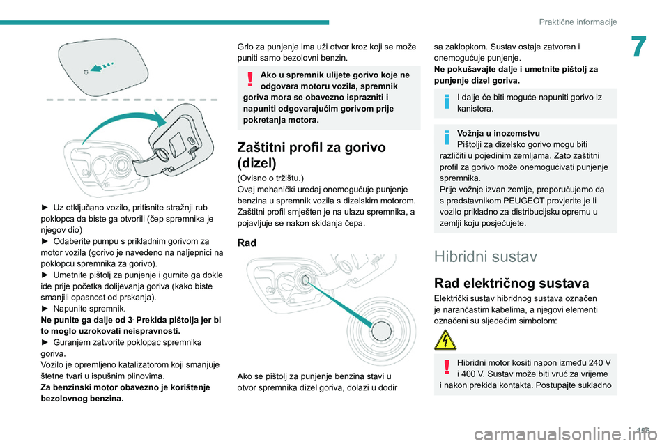 Peugeot 508 2020 Vodič za korisnike (in Croatian) 155
Praktične informacije
7
► Uz otključano vozilo, pritisnite stražnji rub poklopca da biste ga otvorili (čep spremnika je
njegov dio)
► Odaberite pumpu s prikladnim gorivom za motor vozil Peugeot 508 2020 Vodič za korisnike (in Croatian) 155
Praktične informacije
7
► Uz otključano vozilo, pritisnite stražnji rub poklopca da biste ga otvorili (čep spremnika je
njegov dio)
► Odaberite pumpu s prikladnim gorivom za motor vozil