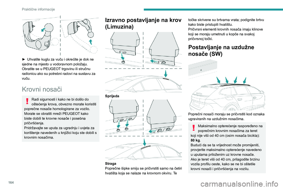Peugeot 508 2020 Vodič za korisnike (in Croatian) 164
Praktične informacije
Pri prijevozu predmeta dužih od vozila pridržavajte se važećih propisa u svojoj
zemlji.
Savjeti
Ravnomjerno rasporedite teret, pazeći da
ne preopteretite niti jednu s Peugeot 508 2020 Vodič za korisnike (in Croatian) 164
Praktične informacije
Pri prijevozu predmeta dužih od vozila pridržavajte se važećih propisa u svojoj
zemlji.
Savjeti
Ravnomjerno rasporedite teret, pazeći da
ne preopteretite niti jednu s