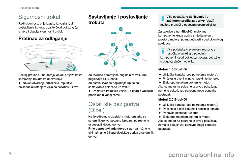 Peugeot 508 2020 Vodič za korisnike (in Croatian) 176
U slučaju kvara
Sigurnosni trokut
Radi sigurnosti, prije izlaska iz vozila radi
postavljanja trokuta, upalite četiri pokazivača
smjera i obucite sigurnosni prsluk.
Pretinac za odlaganje
Po Peugeot 508 2020 Vodič za korisnike (in Croatian) 176
U slučaju kvara
Sigurnosni trokut
Radi sigurnosti, prije izlaska iz vozila radi
postavljanja trokuta, upalite četiri pokazivača
smjera i obucite sigurnosni prsluk.
Pretinac za odlaganje
Po