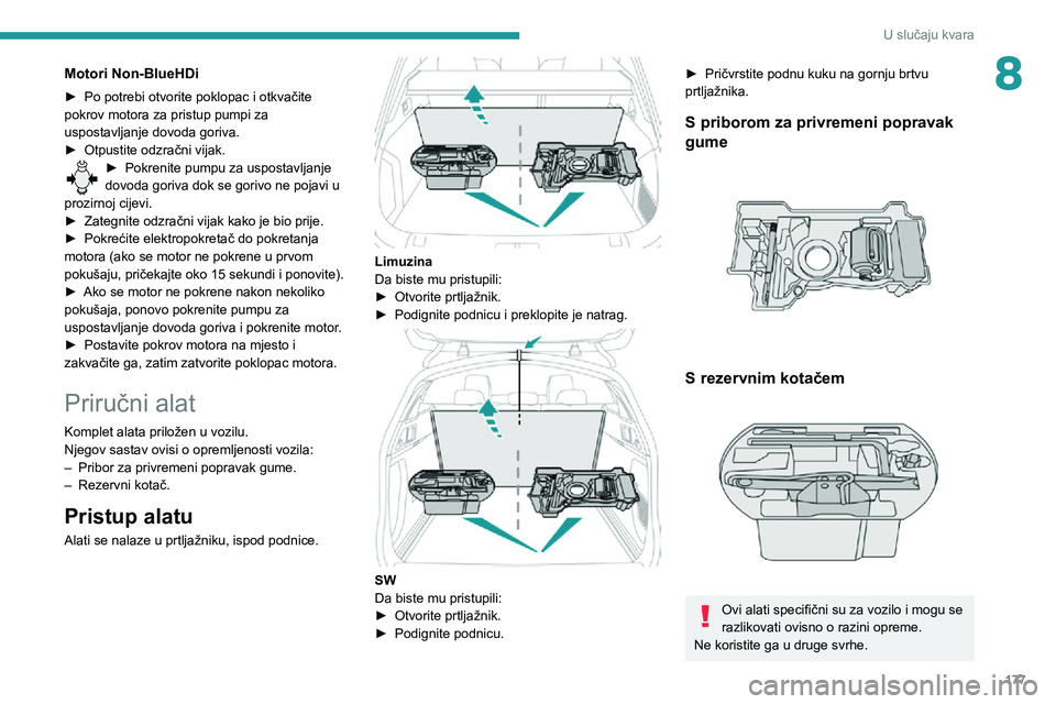 Peugeot 508 2020 Vodič za korisnike (in Croatian) 177
U slučaju kvara
8Motori Non-BlueHDi
► Po potrebi otvorite poklopac i otkvačite pokrov motora za pristup pumpi za
uspostavljanje dovoda goriva.
► Otpustite odzračni vijak.► Pokrenite pump Peugeot 508 2020 Vodič za korisnike (in Croatian) 177
U slučaju kvara
8Motori Non-BlueHDi
► Po potrebi otvorite poklopac i otkvačite pokrov motora za pristup pumpi za
uspostavljanje dovoda goriva.
► Otpustite odzračni vijak.► Pokrenite pump