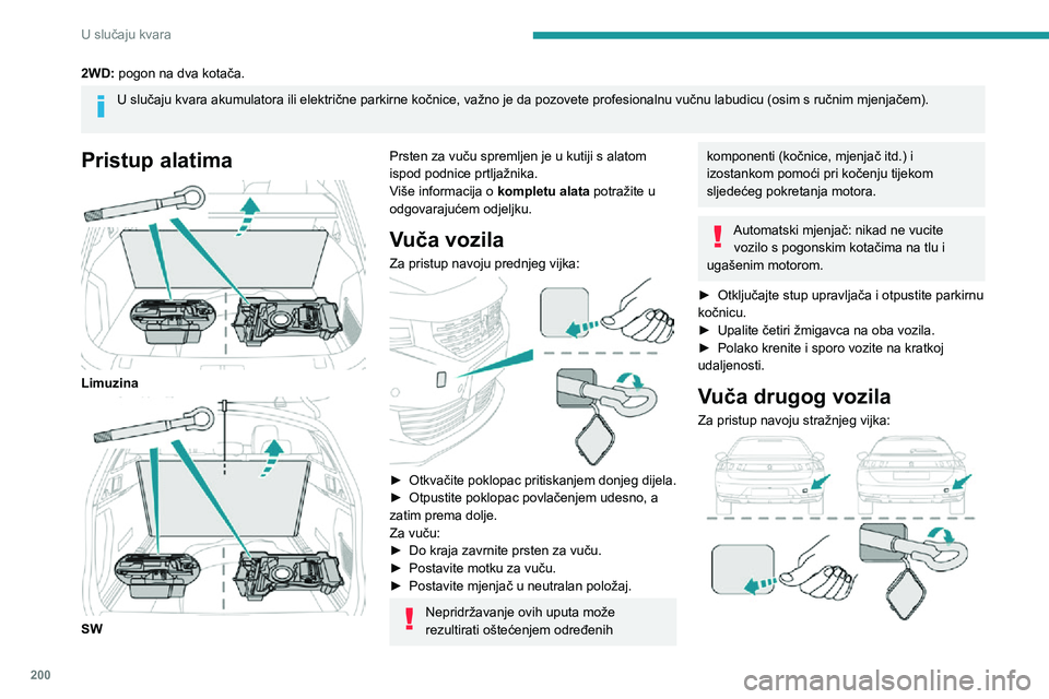 Peugeot 508 2020 Vodič za korisnike (in Croatian) 200
U slučaju kvara
2WD: pogon na dva kotača.
U slučaju kvara akumulatora ili električne parkirne kočnice, važno je da pozovete profesionalnu vučnu labudicu (osim s ručnim mjenjačem).
Pristu Peugeot 508 2020 Vodič za korisnike (in Croatian) 200
U slučaju kvara
2WD: pogon na dva kotača.
U slučaju kvara akumulatora ili električne parkirne kočnice, važno je da pozovete profesionalnu vučnu labudicu (osim s ručnim mjenjačem).
Pristu