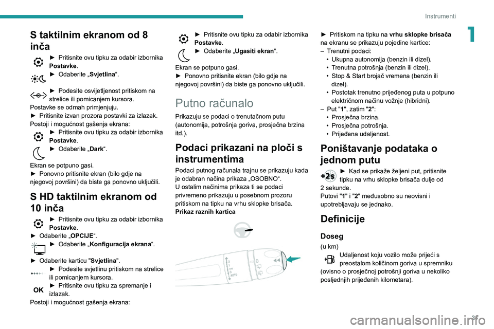 Peugeot 508 2020 Vodič za korisnike (in Croatian) 21
Instrumenti
1S taktilnim ekranom od 8
inča
► Pritisnite ovu tipku za odabir izbornika Postavke.► Odaberite „Svjetlina“.
► Podesite osvijetljenost pritiskom na strelice ili pomicanjem k Peugeot 508 2020 Vodič za korisnike (in Croatian) 21
Instrumenti
1S taktilnim ekranom od 8
inča
► Pritisnite ovu tipku za odabir izbornika Postavke.► Odaberite „Svjetlina“.
► Podesite osvijetljenost pritiskom na strelice ili pomicanjem k