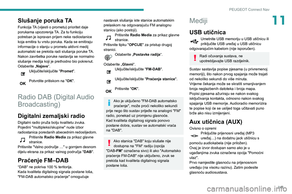 Peugeot 508 2020 Vodič za korisnike (in Croatian) 241
PEUGEOT Connect Nav
11Slušanje poruka TA
Funkcija TA (vijesti o prometu) prioritet daje
porukama upozorenja TA. Za tu funkciju
potreban je ispravan prijem neke radiostanice
koja emitira tu vrs Peugeot 508 2020 Vodič za korisnike (in Croatian) 241
PEUGEOT Connect Nav
11Slušanje poruka TA
Funkcija TA (vijesti o prometu) prioritet daje
porukama upozorenja TA. Za tu funkciju
potreban je ispravan prijem neke radiostanice
koja emitira tu vrs