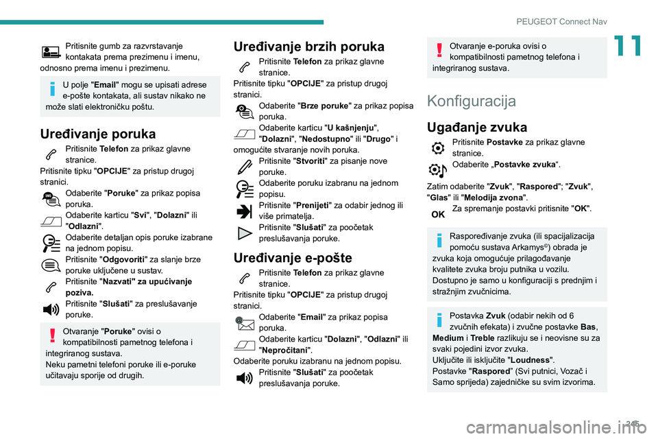 Peugeot 508 2020 Vodič za korisnike (in Croatian) 245
PEUGEOT Connect Nav
11Pritisnite gumb za razvrstavanje kontakata prema prezimenu i imenu,
odnosno prema imenu i prezimenu.
U polje " Email" mogu se upisati adrese
e-pošte kontakata, ali Peugeot 508 2020 Vodič za korisnike (in Croatian) 245
PEUGEOT Connect Nav
11Pritisnite gumb za razvrstavanje kontakata prema prezimenu i imenu,
odnosno prema imenu i prezimenu.
U polje " Email" mogu se upisati adrese
e-pošte kontakata, ali