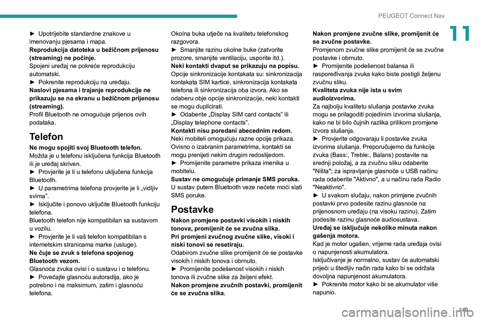 Peugeot 508 2020 Vodič za korisnike (in Croatian) 249
PEUGEOT Connect Nav
11► Upotrijebite standardne znakove u imenovanju pjesama i mapa.
Reprodukcija datoteka u bežičnom prijenosu
(streaming) ne počinje.
Spojeni uređaj ne pokreće reprodukci Peugeot 508 2020 Vodič za korisnike (in Croatian) 249
PEUGEOT Connect Nav
11► Upotrijebite standardne znakove u imenovanju pjesama i mapa.
Reprodukcija datoteka u bežičnom prijenosu
(streaming) ne počinje.
Spojeni uređaj ne pokreće reprodukci