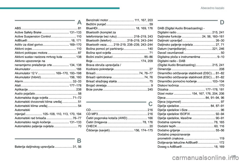 Peugeot 508 2020  Vodič za korisnike (in Croatian) 251
Abecedno kazalo
A
ABS   81Active Safety Brake   131–133Active Suspension Control   110AdBlue®   18, 171Aditiv za dizel gorivo   169–170Aktivni ovjes   110Aktivni poklopac motora   87
Aktivni 
