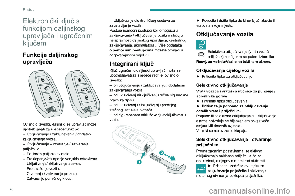 Peugeot 508 2020 Vodič za korisnike (in Croatian) 26
Pristup
Elektronički ključ s
funkcijom daljinskog
upravljača i ugrađenim
ključem
Funkcije daljinskog
upravljača
Ovisno o izvedbi, daljinski se upravljač može
upotrebljavati za slje Peugeot 508 2020 Vodič za korisnike (in Croatian) 26
Pristup
Elektronički ključ s
funkcijom daljinskog
upravljača i ugrađenim
ključem
Funkcije daljinskog
upravljača
Ovisno o izvedbi, daljinski se upravljač može
upotrebljavati za slje