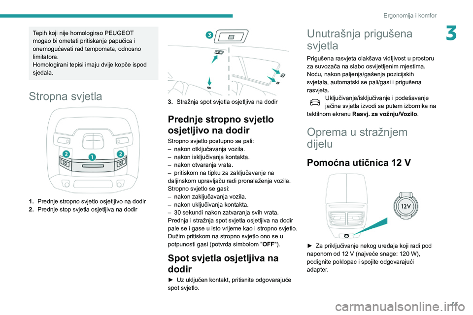 Peugeot 508 2020 Vodič za korisnike (in Croatian) 61
Ergonomija i komfor
3Tepih koji nije homologirao PEUGEOT
mogao bi ometati pritiskanje papučica i
onemogućavati rad tempomata, odnosno
limitatora.
Homologirani tepisi imaju dvije kopče ispod
Peugeot 508 2020 Vodič za korisnike (in Croatian) 61
Ergonomija i komfor
3Tepih koji nije homologirao PEUGEOT
mogao bi ometati pritiskanje papučica i
onemogućavati rad tempomata, odnosno
limitatora.
Homologirani tepisi imaju dvije kopče ispod
