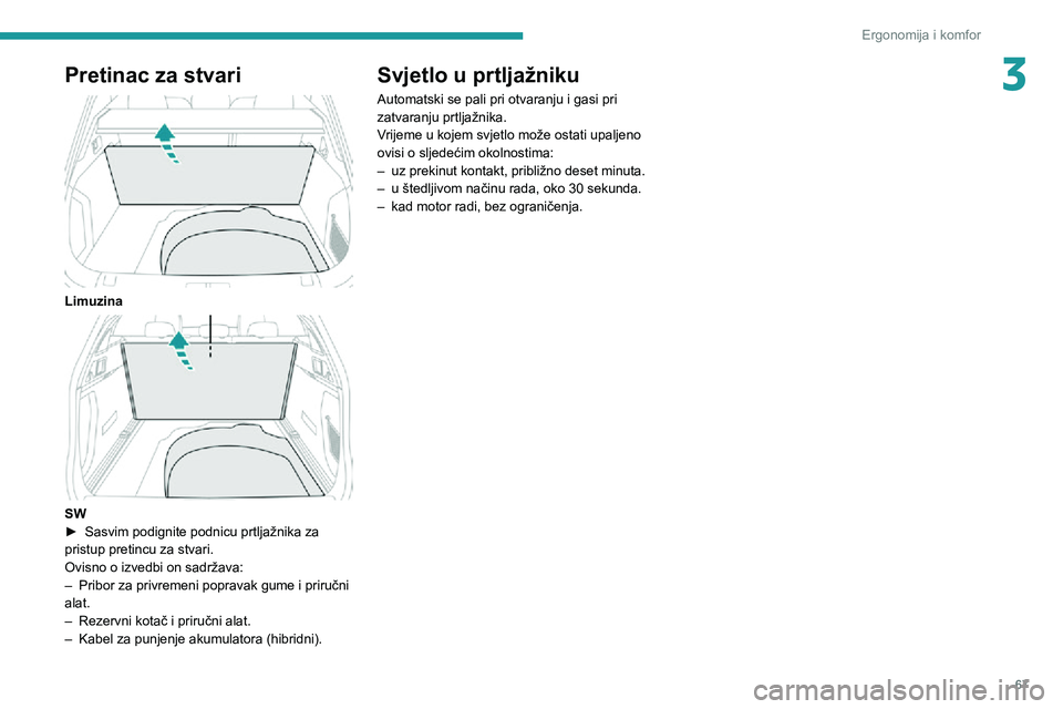 Peugeot 508 2020 Vodič za korisnike (in Croatian) 67
Ergonomija i komfor
3Pretinac za stvari
Limuzina
SW► Sasvim podignite podnicu prtljažnika za pristup pretincu za stvari.
Ovisno o izvedbi on sadržava:
– Pribor za privremeni popravak gu Peugeot 508 2020 Vodič za korisnike (in Croatian) 67
Ergonomija i komfor
3Pretinac za stvari
Limuzina
SW► Sasvim podignite podnicu prtljažnika za pristup pretincu za stvari.
Ovisno o izvedbi on sadržava:
– Pribor za privremeni popravak gu